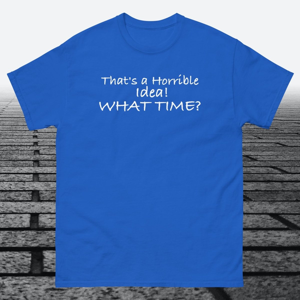 That's a Horrible Idea! What Time?, Cotton T-shirt - JonesTees