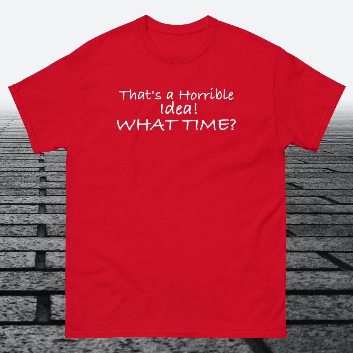 That's a Horrible Idea! What Time?, Cotton T-shirt - JonesTees