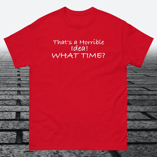 That's a Horrible Idea! What Time?, Cotton T-shirt - JonesTees
