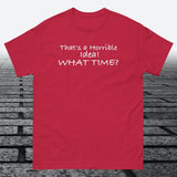 That's a Horrible Idea! What Time?, Cotton T-shirt - JonesTees