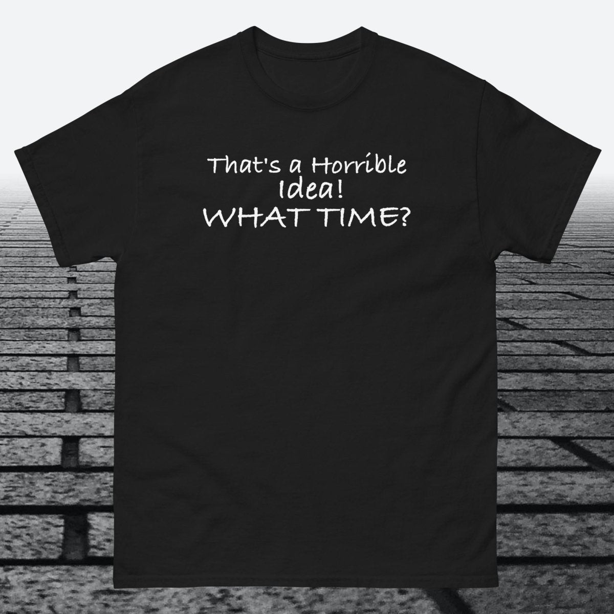 That's a Horrible Idea! What Time?, Cotton T-shirt - JonesTees