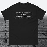 That's a Horrible Idea! What Time?, Cotton T-shirt - JonesTees