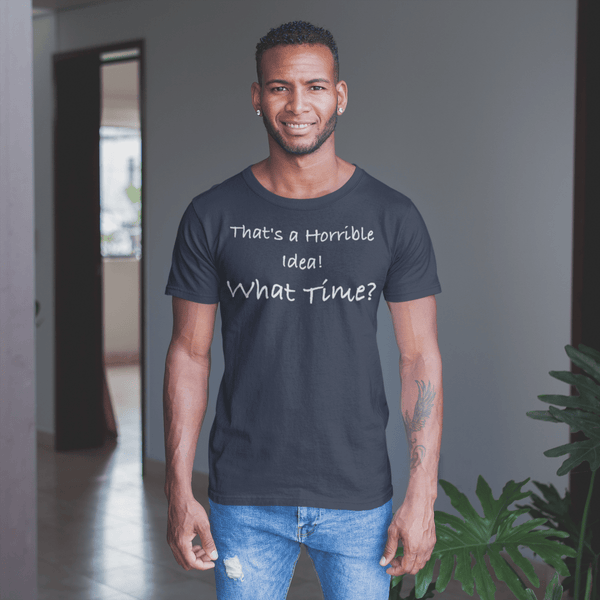 That's a Horrible Idea! What Time?, Cotton T-shirt - JonesTees