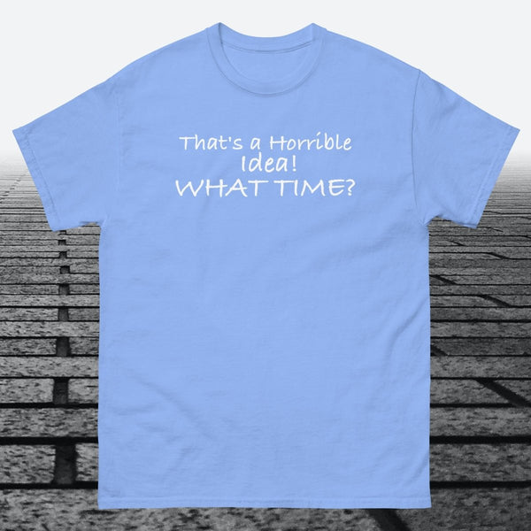 That's a Horrible Idea! What Time?, Cotton T-shirt - JonesTees