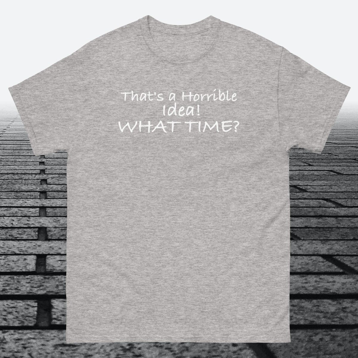 That's a Horrible Idea! What Time?, Cotton T-shirt - JonesTees