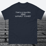 That's a Horrible Idea! What Time?, Cotton T-shirt - JonesTees