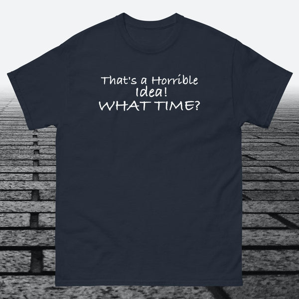 That's a Horrible Idea! What Time?, Cotton T-shirt - JonesTees