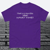 That's a Horrible Idea! What Time?, Cotton T-shirt - JonesTees