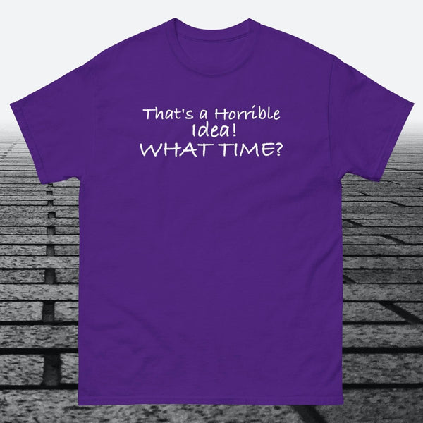That's a Horrible Idea! What Time?, Cotton T-shirt - JonesTees
