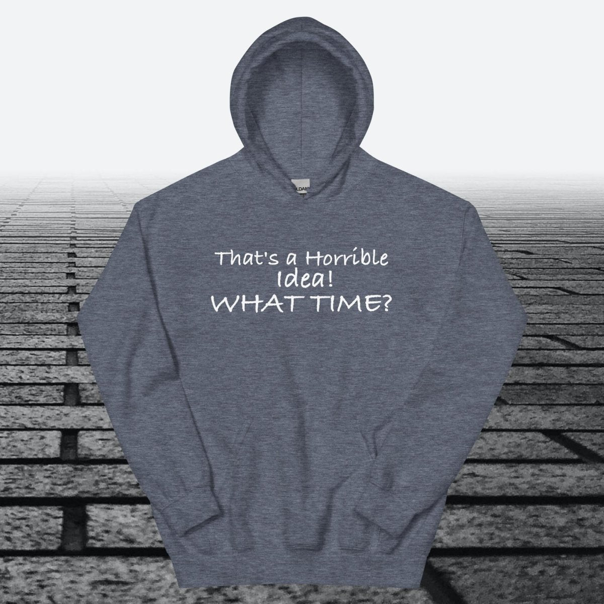 That's a Horrible Idea! What Time?, Hoodie Sweatshirt - JonesTees