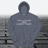 That's a Horrible Idea! What Time?, Hoodie Sweatshirt - JonesTees
