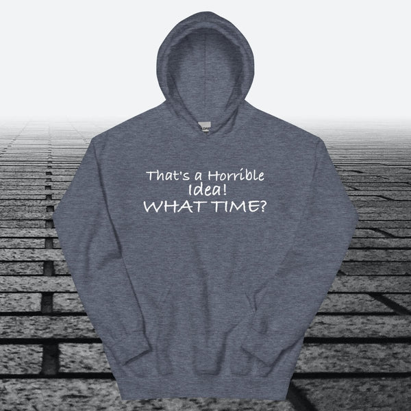 That's a Horrible Idea! What Time?, Hoodie Sweatshirt - JonesTees