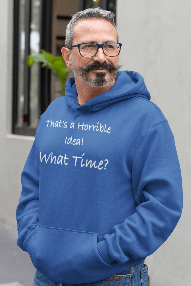 That's a Horrible Idea! What Time?, Hoodie Sweatshirt - JonesTees