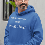 That's a Horrible Idea! What Time?, Hoodie Sweatshirt - JonesTees