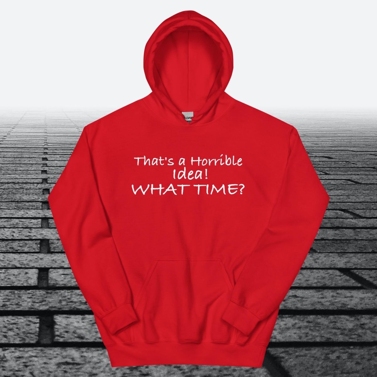 That's a Horrible Idea! What Time?, Hoodie Sweatshirt - JonesTees