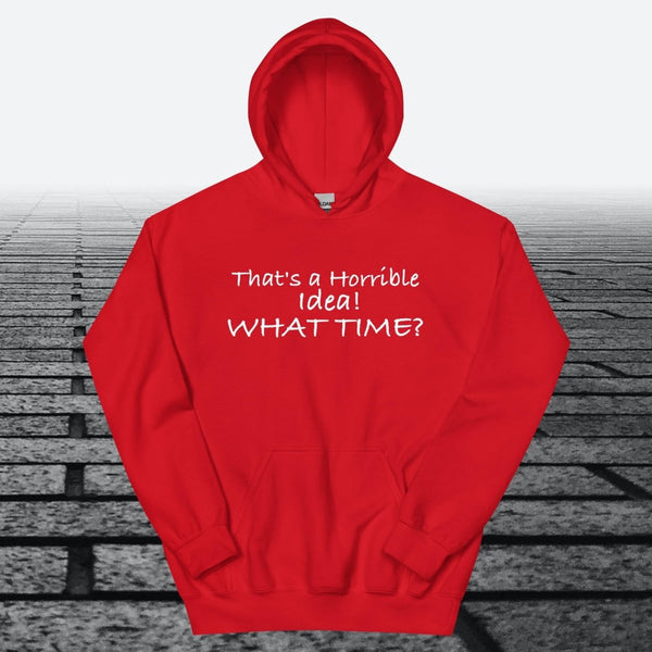 That's a Horrible Idea! What Time?, Hoodie Sweatshirt - JonesTees