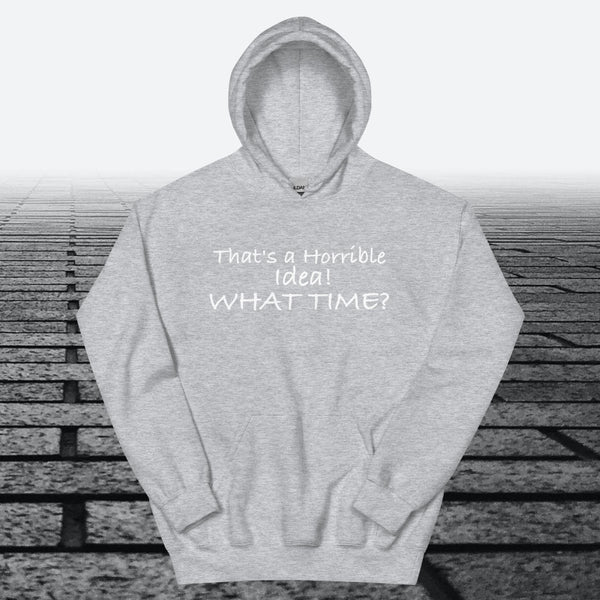 That's a Horrible Idea! What Time?, Hoodie Sweatshirt - JonesTees