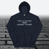 That's a Horrible Idea! What Time?, Hoodie Sweatshirt - JonesTees