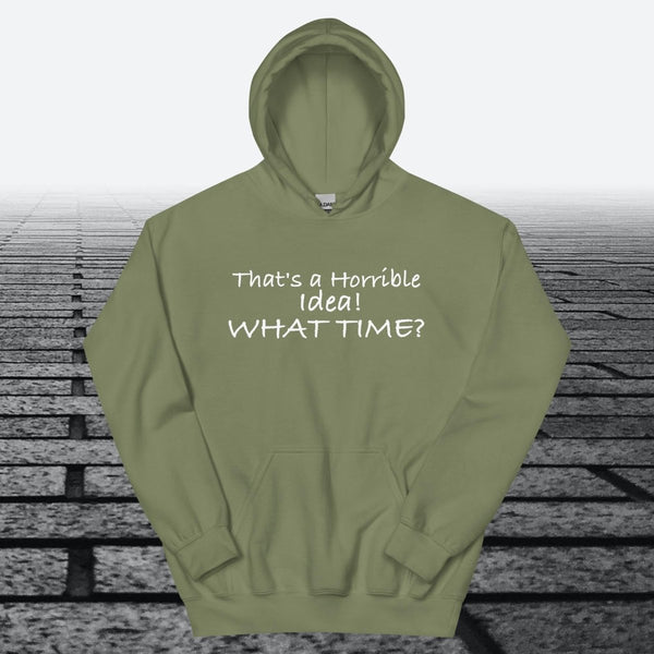 That's a Horrible Idea! What Time?, Hoodie Sweatshirt - JonesTees
