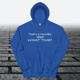 That's a Horrible Idea! What Time?, Hoodie Sweatshirt - JonesTees