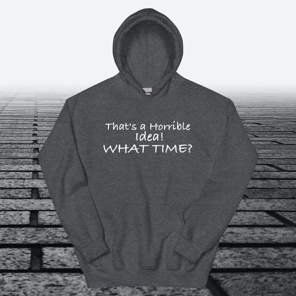 That's a Horrible Idea! What Time?, Hoodie Sweatshirt - JonesTees
