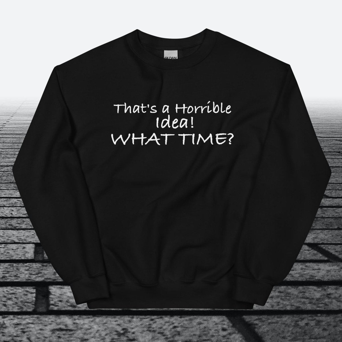 That's a horrible idea! What time?, Sweatshirt - JonesTees