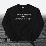 That's a horrible idea! What time?, Sweatshirt - JonesTees