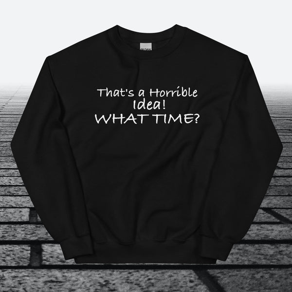 That's a horrible idea! What time?, Sweatshirt - JonesTees