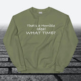That's a horrible idea! What time?, Sweatshirt - JonesTees