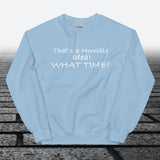 That's a horrible idea! What time?, Sweatshirt - JonesTees