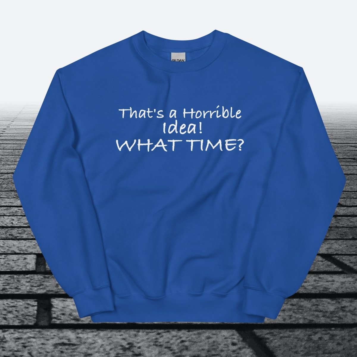 That's a horrible idea! What time?, Sweatshirt - JonesTees