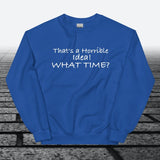 That's a horrible idea! What time?, Sweatshirt - JonesTees