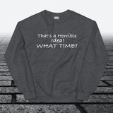 That's a horrible idea! What time?, Sweatshirt - JonesTees