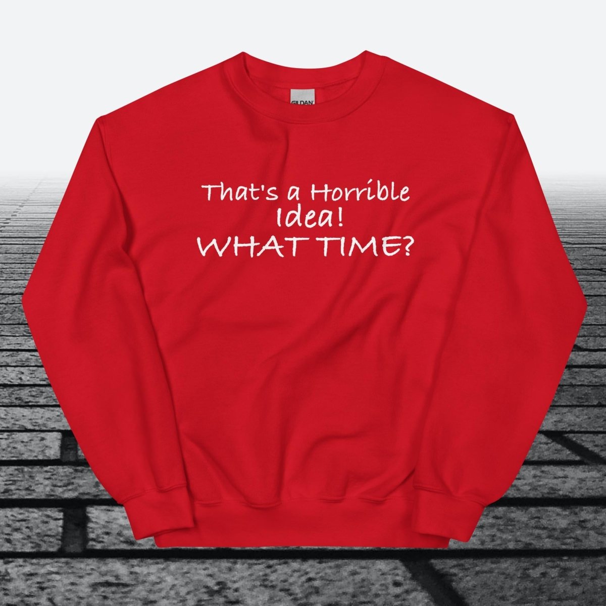 That's a horrible idea! What time?, Sweatshirt - JonesTees