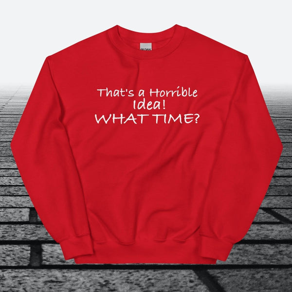 That's a horrible idea! What time?, Sweatshirt - JonesTees