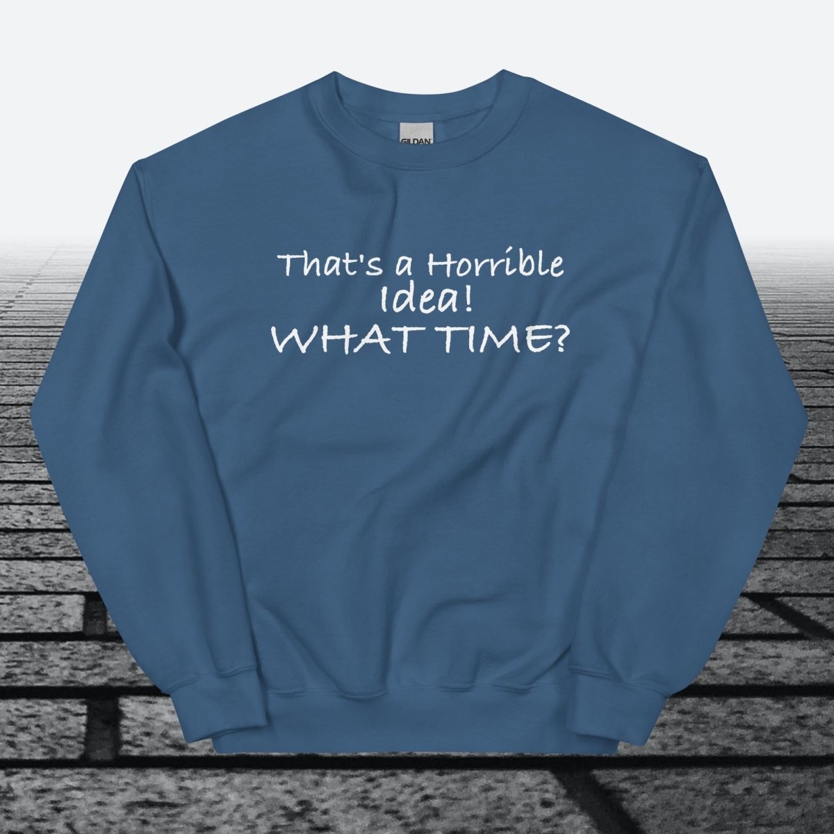 That's a horrible idea! What time?, Sweatshirt - JonesTees