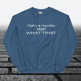 That's a horrible idea! What time?, Sweatshirt - JonesTees