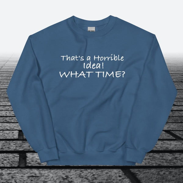 That's a horrible idea! What time?, Sweatshirt - JonesTees