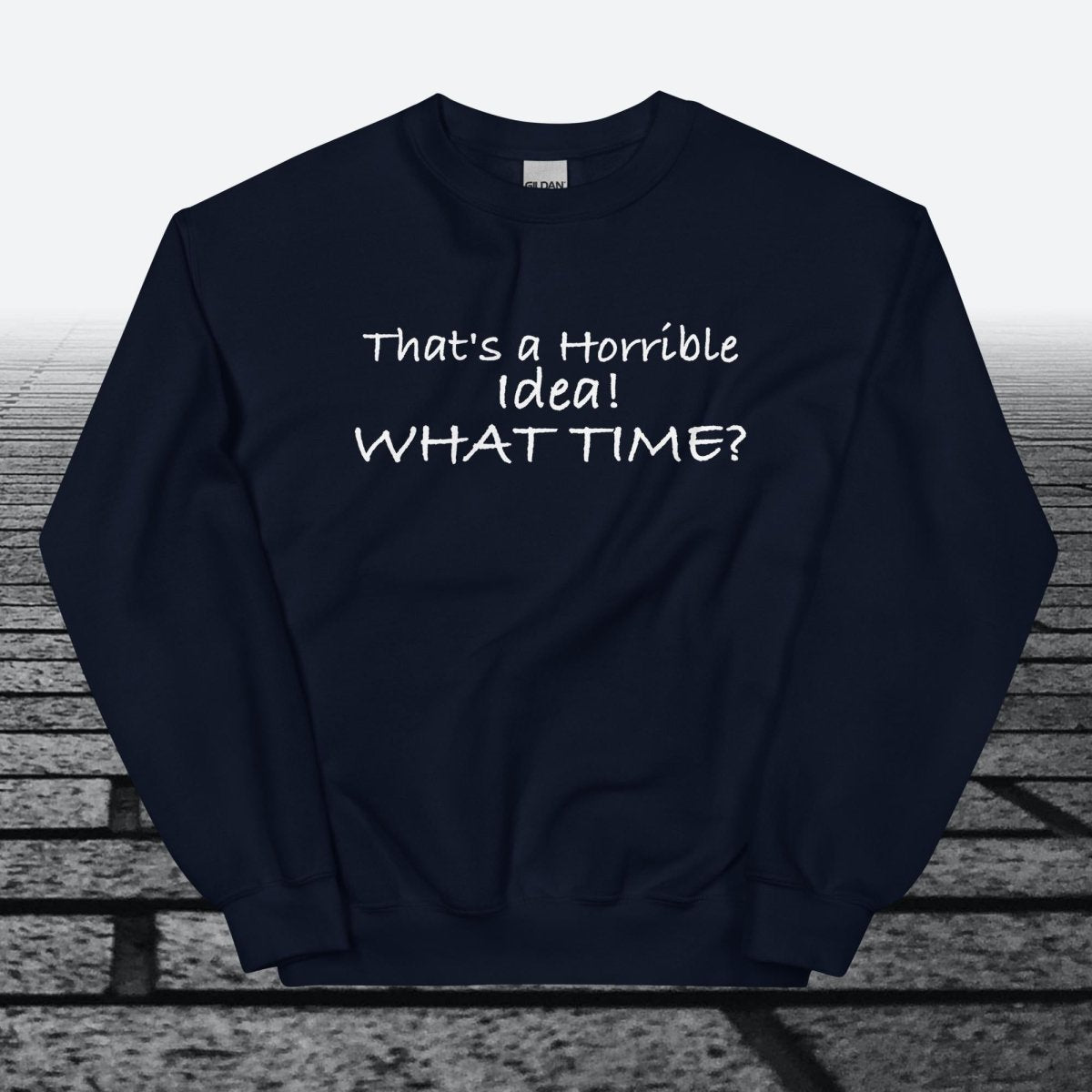 That's a horrible idea! What time?, Sweatshirt - JonesTees