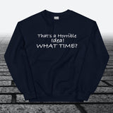 That's a horrible idea! What time?, Sweatshirt - JonesTees