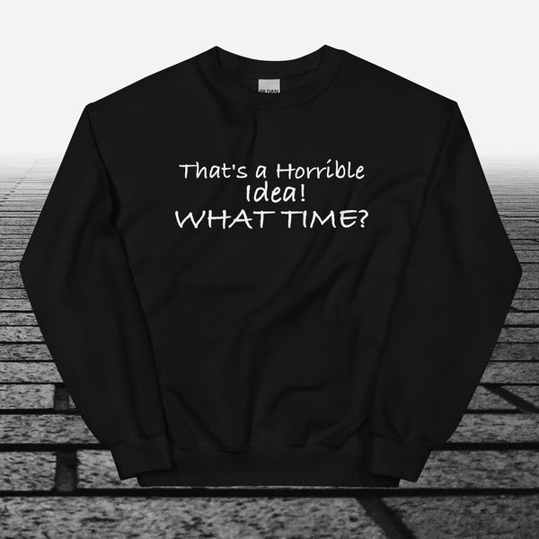 That's a horrible idea! What time?, Sweatshirt