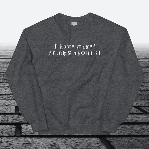 I have mixed drinks about it, Sweatshirt