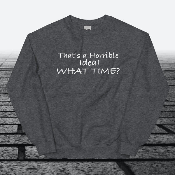 That's a horrible idea! What time?, Sweatshirt