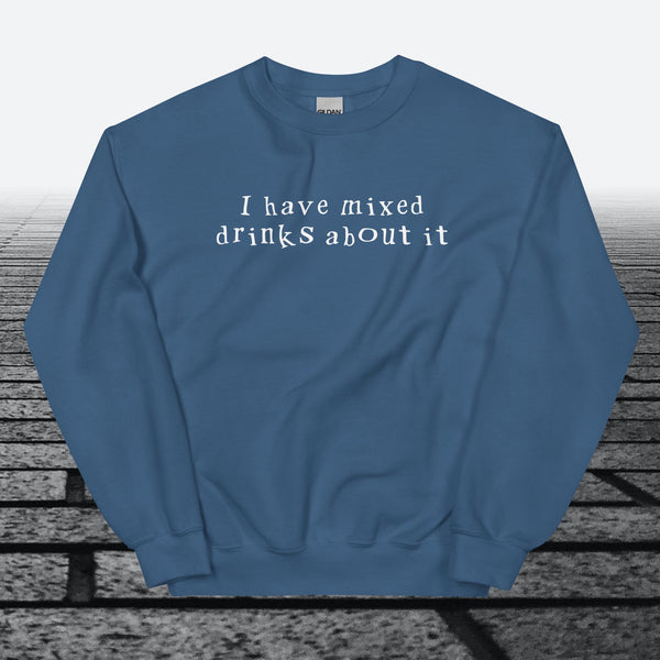 I have mixed drinks about it, Sweatshirt