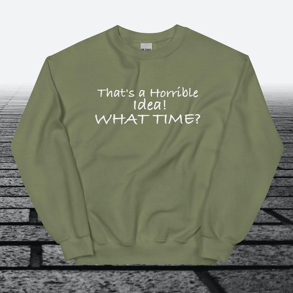 That's a horrible idea! What time?, Sweatshirt
