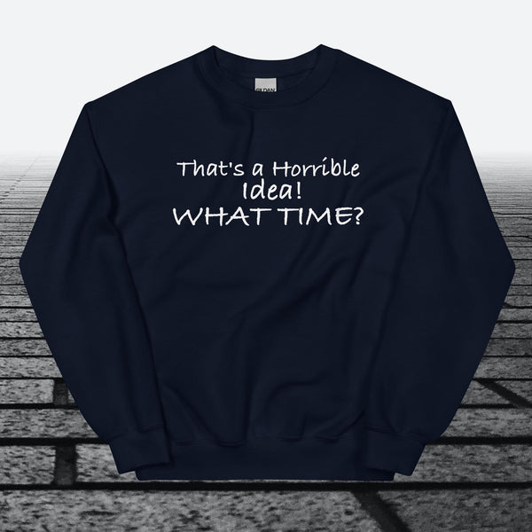 That's a horrible idea! What time?, Sweatshirt