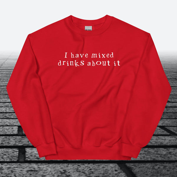 I have mixed drinks about it, Sweatshirt