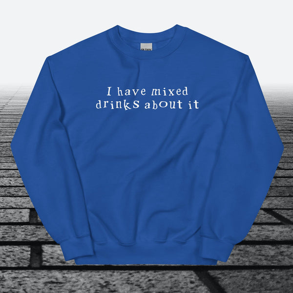 I have mixed drinks about it, Sweatshirt