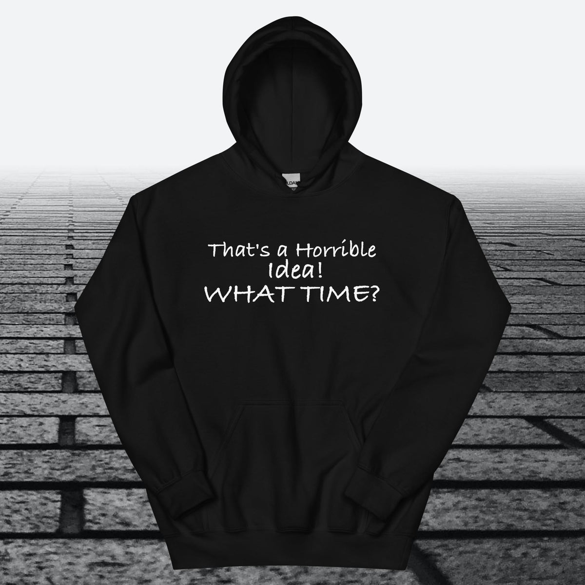 That's a Horrible Idea! What Time?, Hoodie Sweatshirt