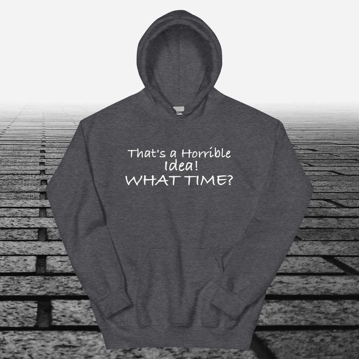 That's a Horrible Idea! What Time?, Hoodie Sweatshirt